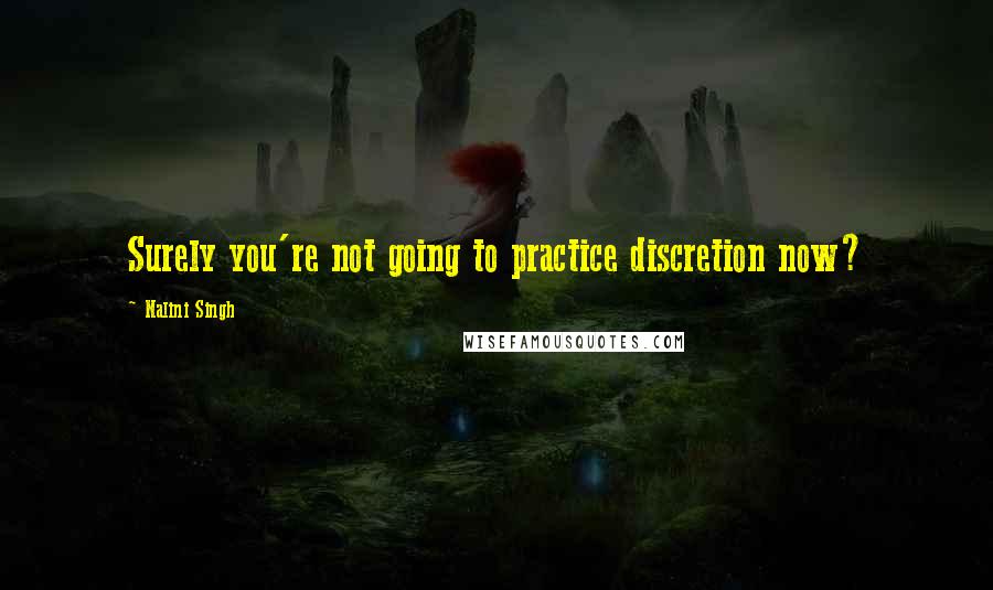 Nalini Singh Quotes: Surely you're not going to practice discretion now?