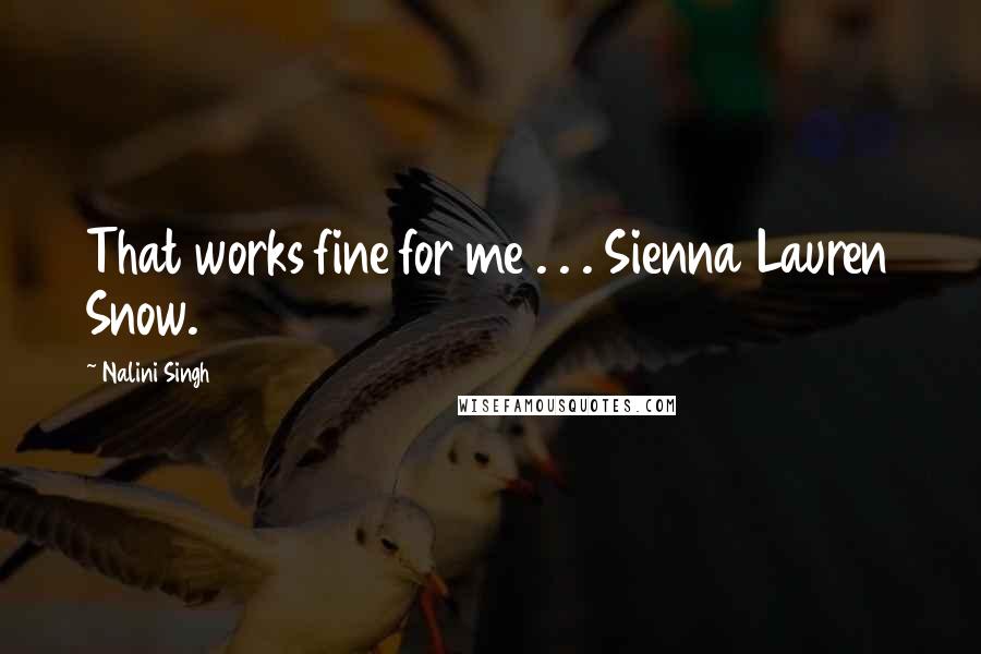 Nalini Singh Quotes: That works fine for me . . . Sienna Lauren Snow.