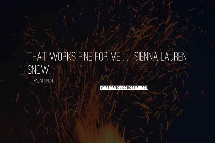 Nalini Singh Quotes: That works fine for me . . . Sienna Lauren Snow.