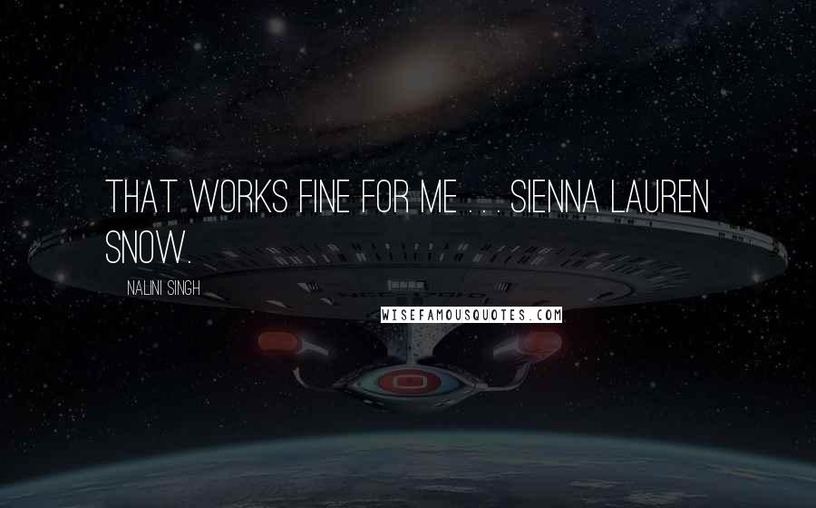 Nalini Singh Quotes: That works fine for me . . . Sienna Lauren Snow.