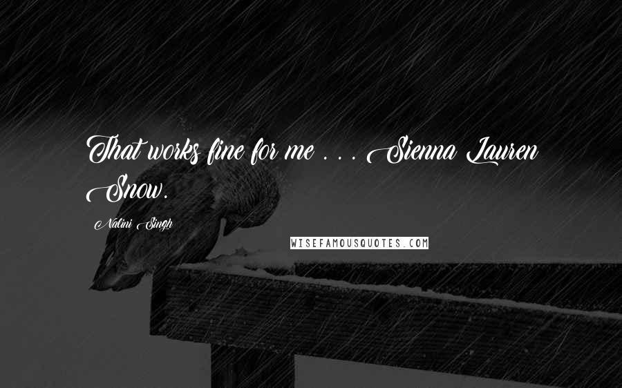 Nalini Singh Quotes: That works fine for me . . . Sienna Lauren Snow.