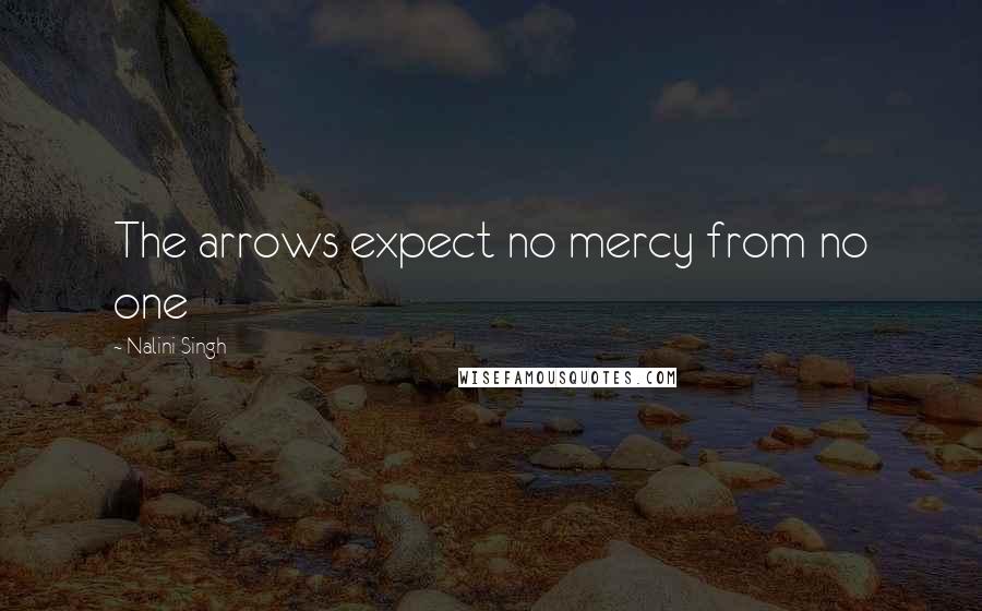 Nalini Singh Quotes: The arrows expect no mercy from no one