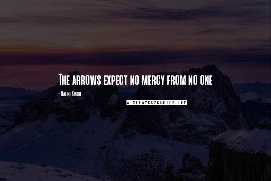 Nalini Singh Quotes: The arrows expect no mercy from no one