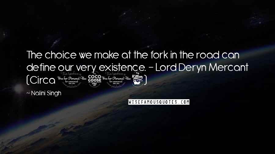 Nalini Singh Quotes: The choice we make at the fork in the road can define our very existence. - Lord Deryn Mercant (Circa 1506)