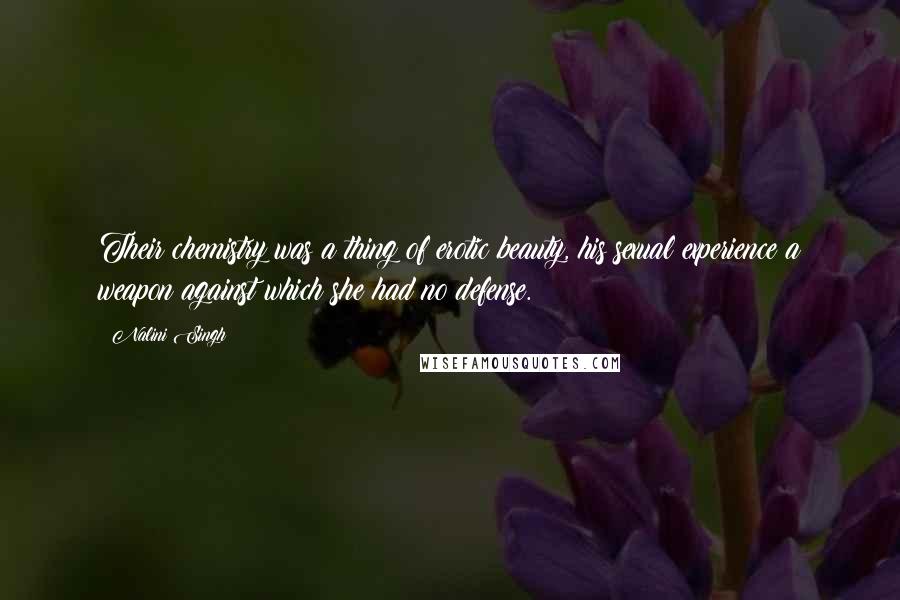 Nalini Singh Quotes: Their chemistry was a thing of erotic beauty, his sexual experience a weapon against which she had no defense.