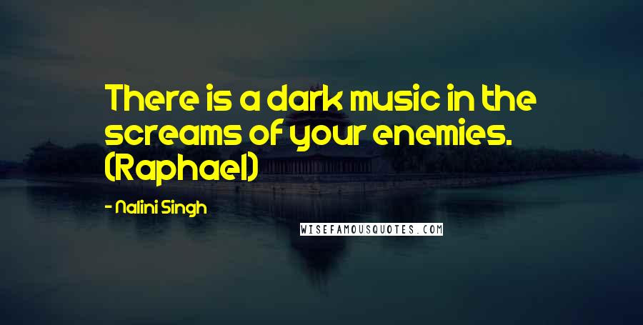 Nalini Singh Quotes: There is a dark music in the screams of your enemies. (Raphael)