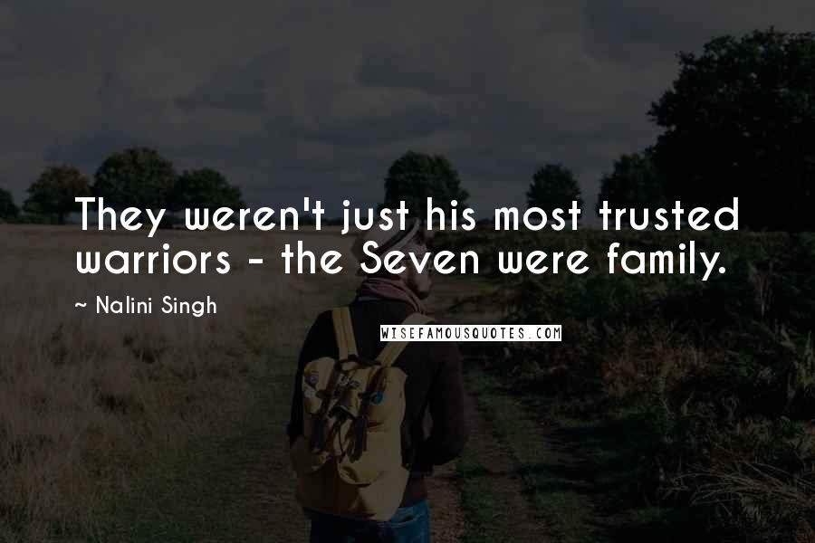 Nalini Singh Quotes: They weren't just his most trusted warriors - the Seven were family.