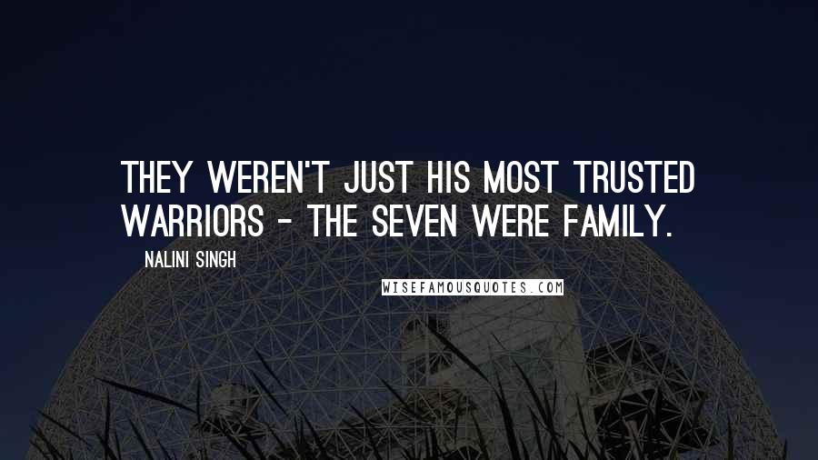 Nalini Singh Quotes: They weren't just his most trusted warriors - the Seven were family.