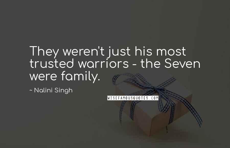 Nalini Singh Quotes: They weren't just his most trusted warriors - the Seven were family.