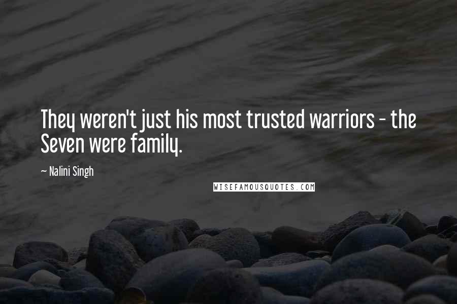 Nalini Singh Quotes: They weren't just his most trusted warriors - the Seven were family.