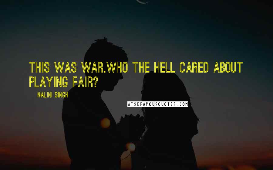 Nalini Singh Quotes: This was war.Who the hell cared about playing fair?