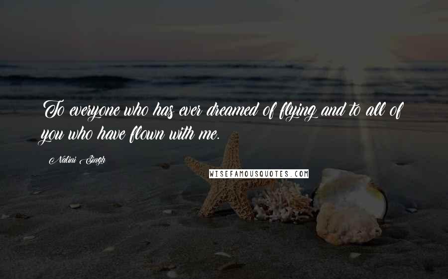 Nalini Singh Quotes: To everyone who has ever dreamed of flying and to all of you who have flown with me.