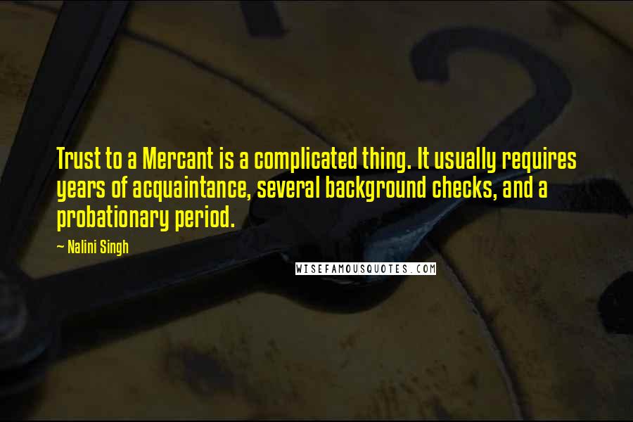 Nalini Singh Quotes: Trust to a Mercant is a complicated thing. It usually requires years of acquaintance, several background checks, and a probationary period.