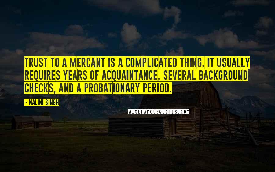 Nalini Singh Quotes: Trust to a Mercant is a complicated thing. It usually requires years of acquaintance, several background checks, and a probationary period.