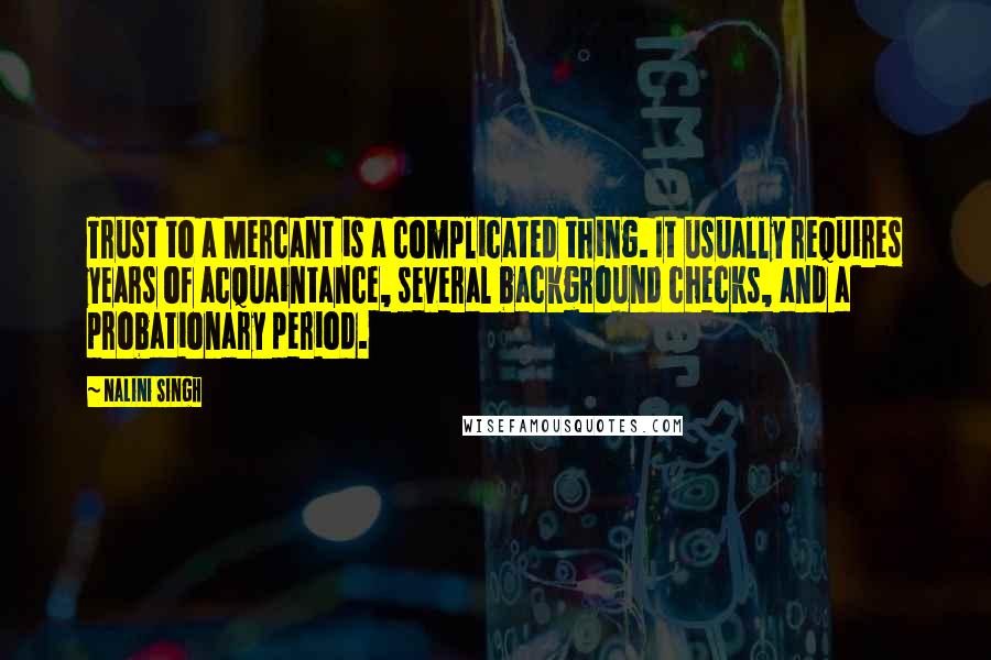 Nalini Singh Quotes: Trust to a Mercant is a complicated thing. It usually requires years of acquaintance, several background checks, and a probationary period.