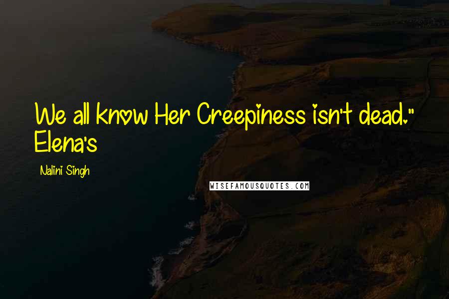 Nalini Singh Quotes: We all know Her Creepiness isn't dead." Elena's