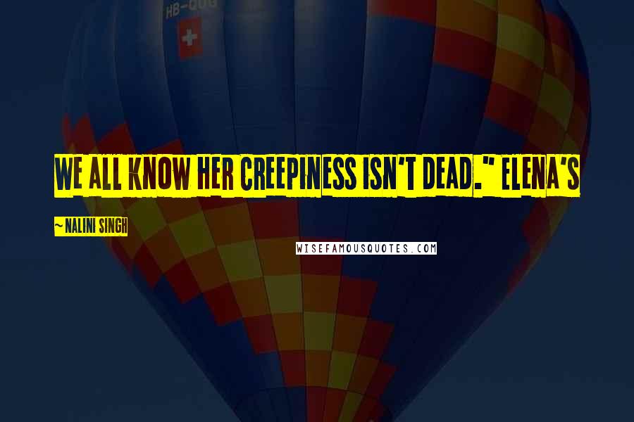 Nalini Singh Quotes: We all know Her Creepiness isn't dead." Elena's