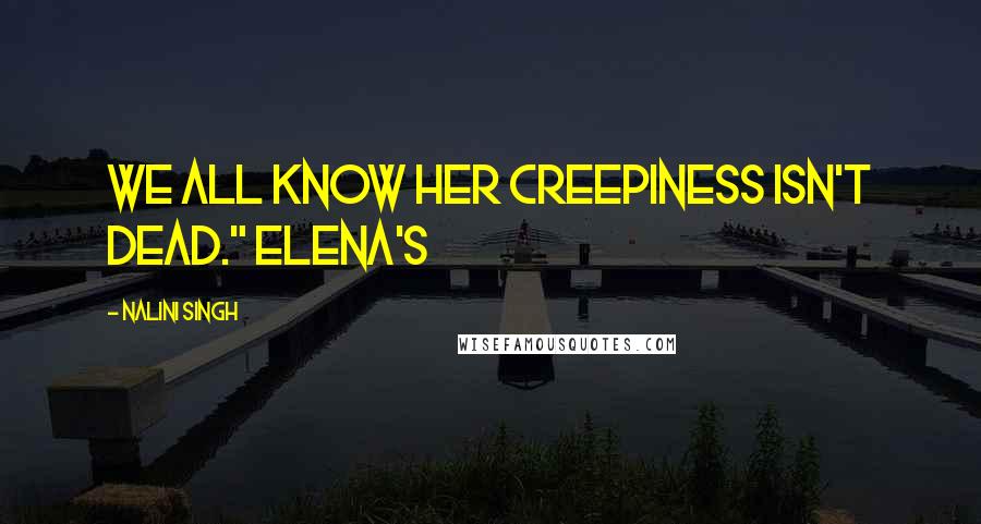 Nalini Singh Quotes: We all know Her Creepiness isn't dead." Elena's