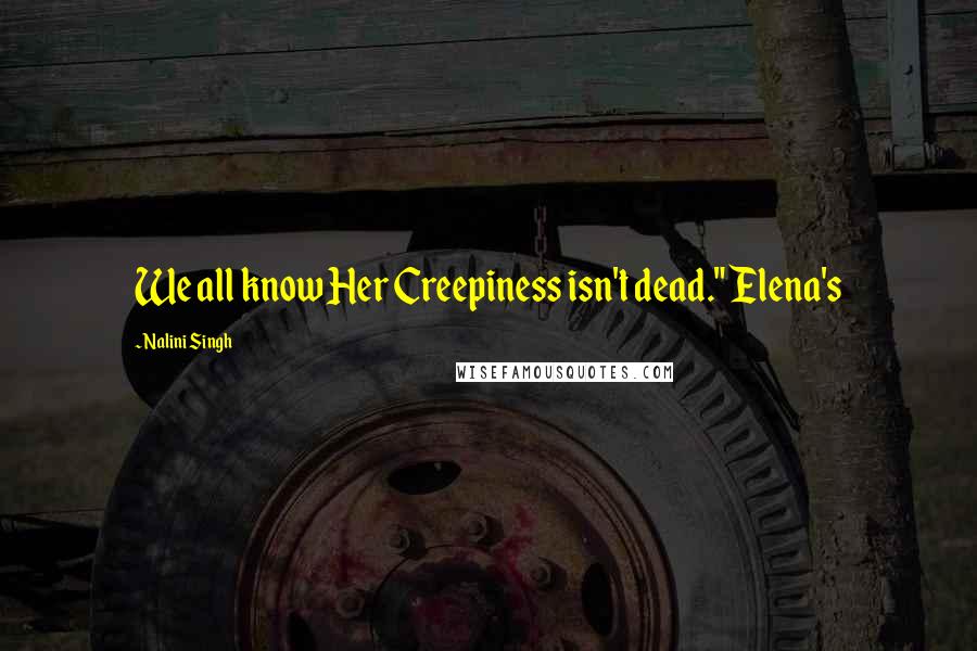 Nalini Singh Quotes: We all know Her Creepiness isn't dead." Elena's