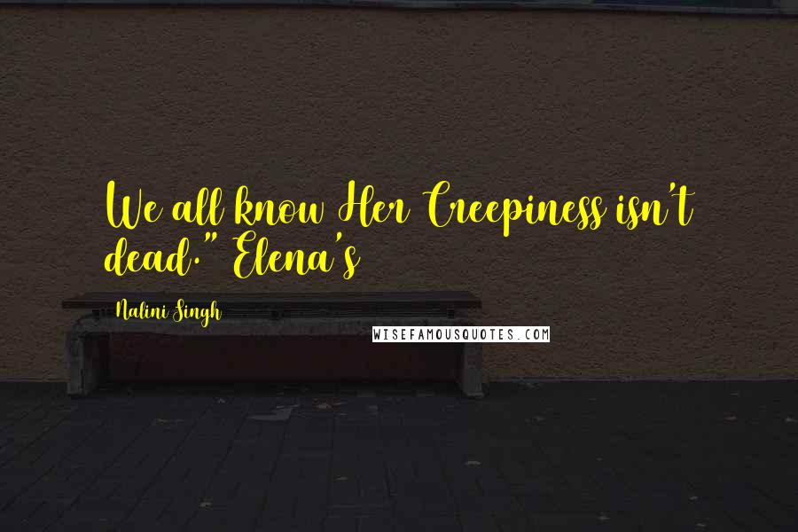 Nalini Singh Quotes: We all know Her Creepiness isn't dead." Elena's