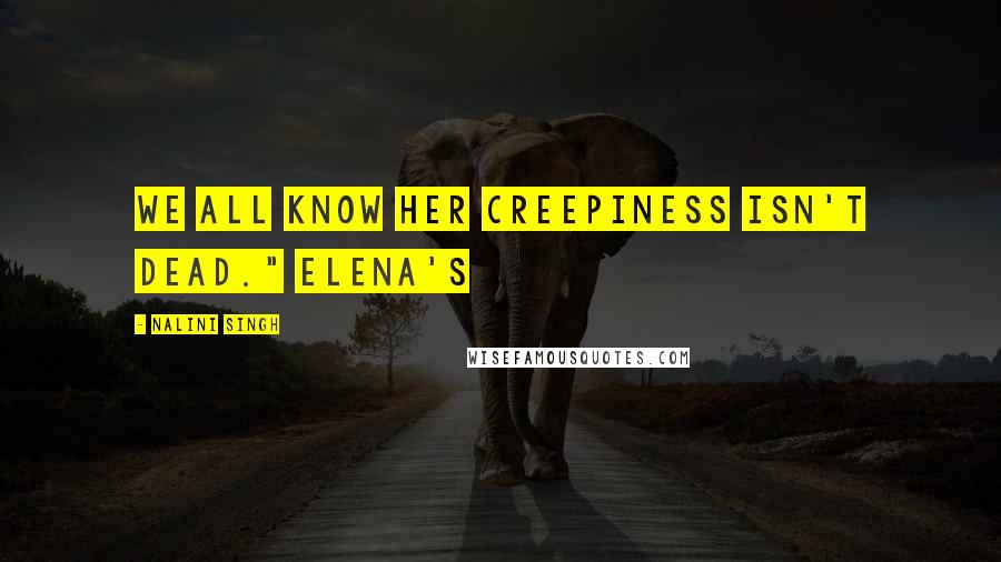 Nalini Singh Quotes: We all know Her Creepiness isn't dead." Elena's