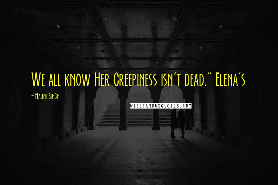 Nalini Singh Quotes: We all know Her Creepiness isn't dead." Elena's