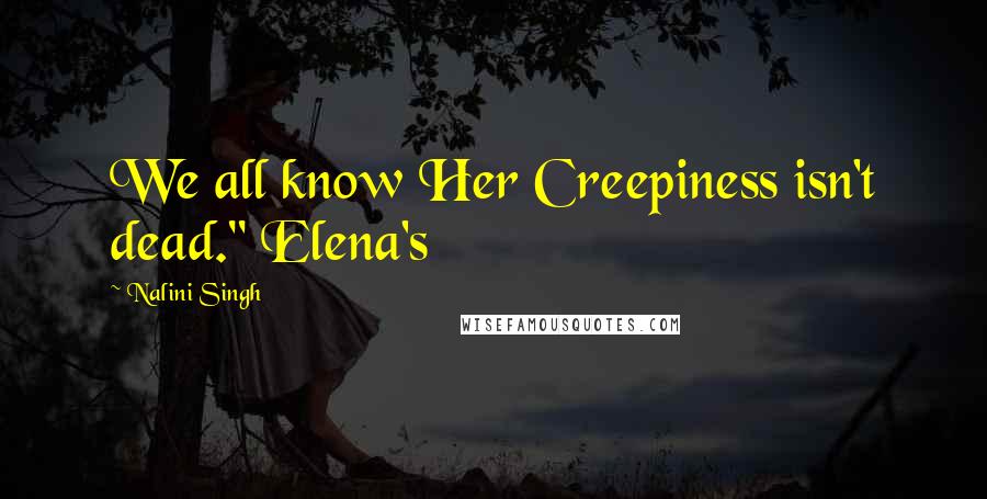 Nalini Singh Quotes: We all know Her Creepiness isn't dead." Elena's