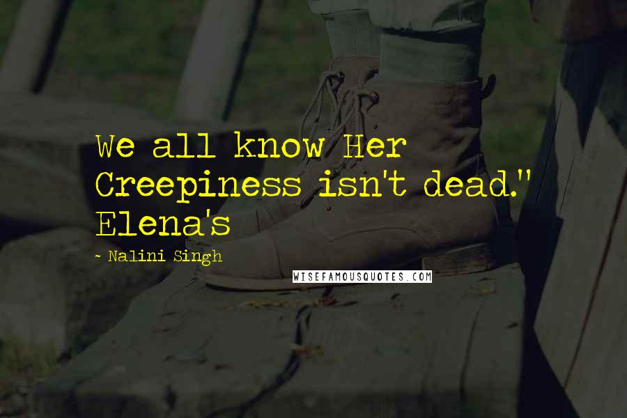 Nalini Singh Quotes: We all know Her Creepiness isn't dead." Elena's