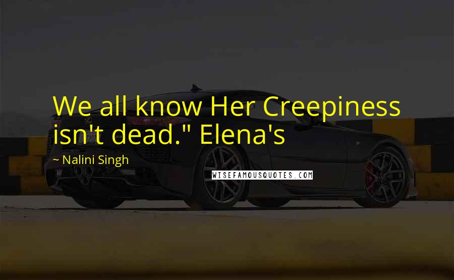 Nalini Singh Quotes: We all know Her Creepiness isn't dead." Elena's