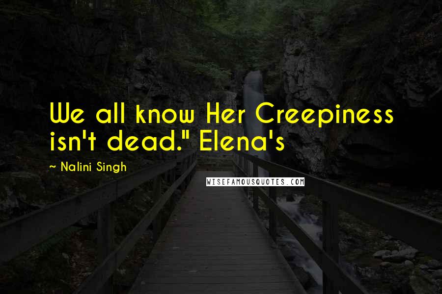 Nalini Singh Quotes: We all know Her Creepiness isn't dead." Elena's