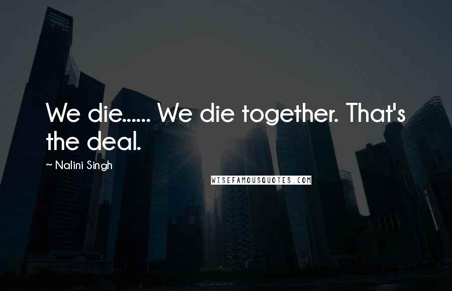 Nalini Singh Quotes: We die...... We die together. That's the deal.