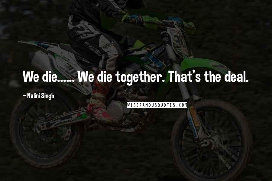 Nalini Singh Quotes: We die...... We die together. That's the deal.