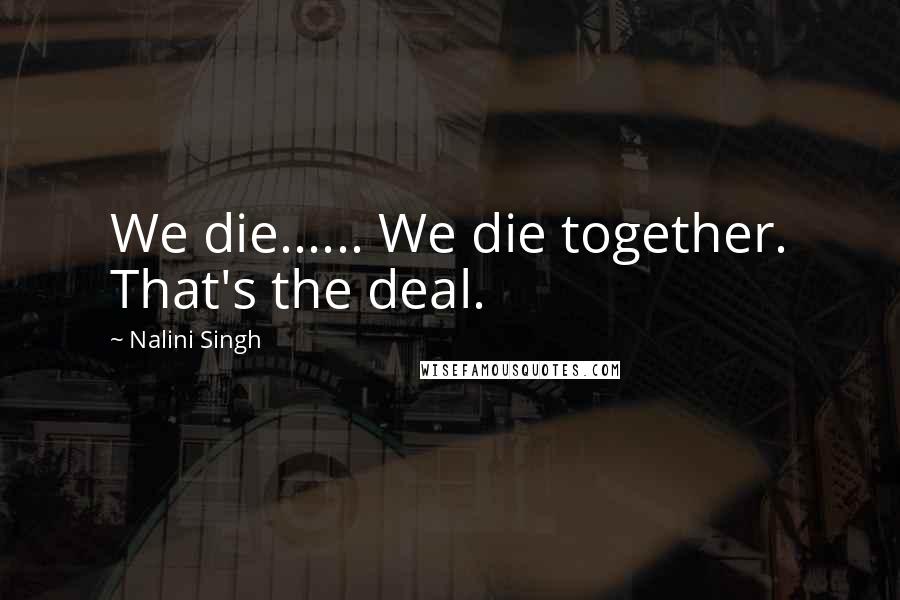 Nalini Singh Quotes: We die...... We die together. That's the deal.