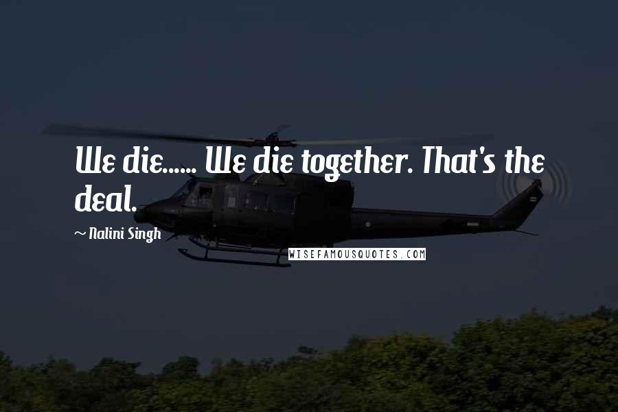 Nalini Singh Quotes: We die...... We die together. That's the deal.