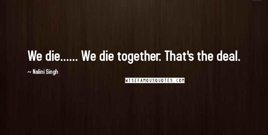 Nalini Singh Quotes: We die...... We die together. That's the deal.