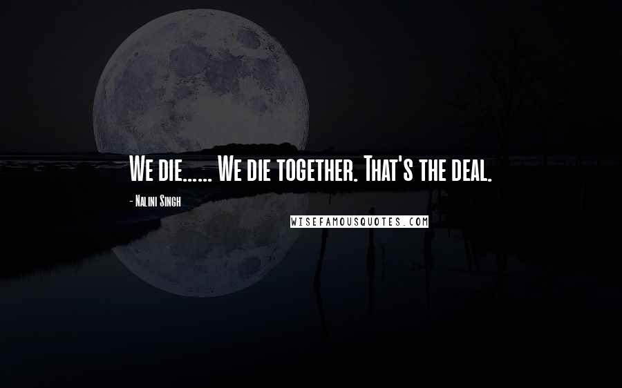 Nalini Singh Quotes: We die...... We die together. That's the deal.