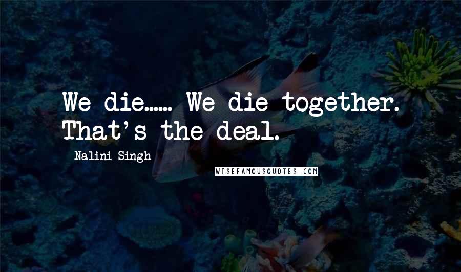 Nalini Singh Quotes: We die...... We die together. That's the deal.