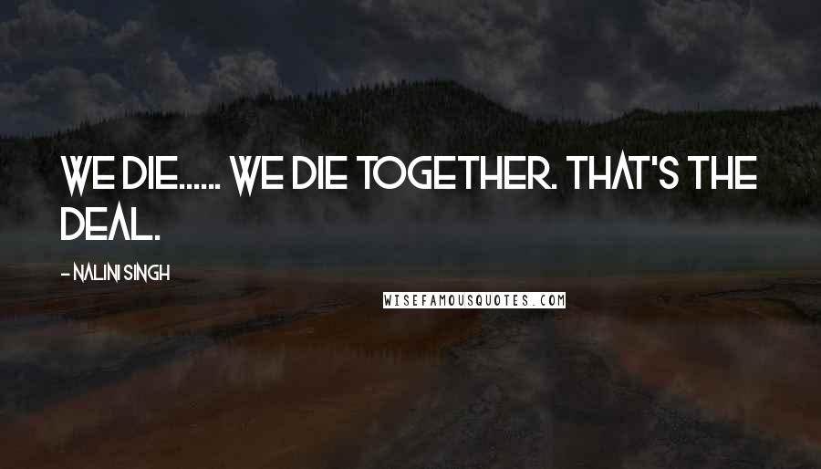 Nalini Singh Quotes: We die...... We die together. That's the deal.