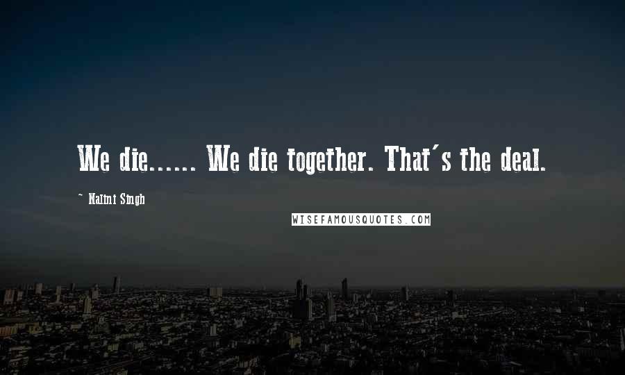 Nalini Singh Quotes: We die...... We die together. That's the deal.