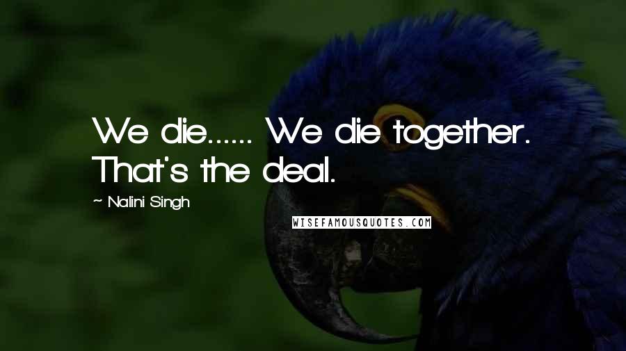 Nalini Singh Quotes: We die...... We die together. That's the deal.