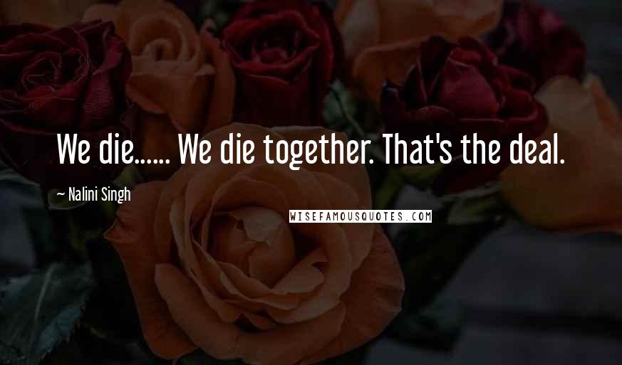 Nalini Singh Quotes: We die...... We die together. That's the deal.