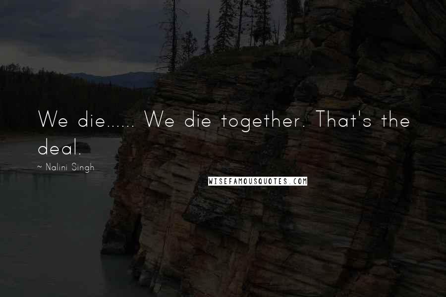 Nalini Singh Quotes: We die...... We die together. That's the deal.