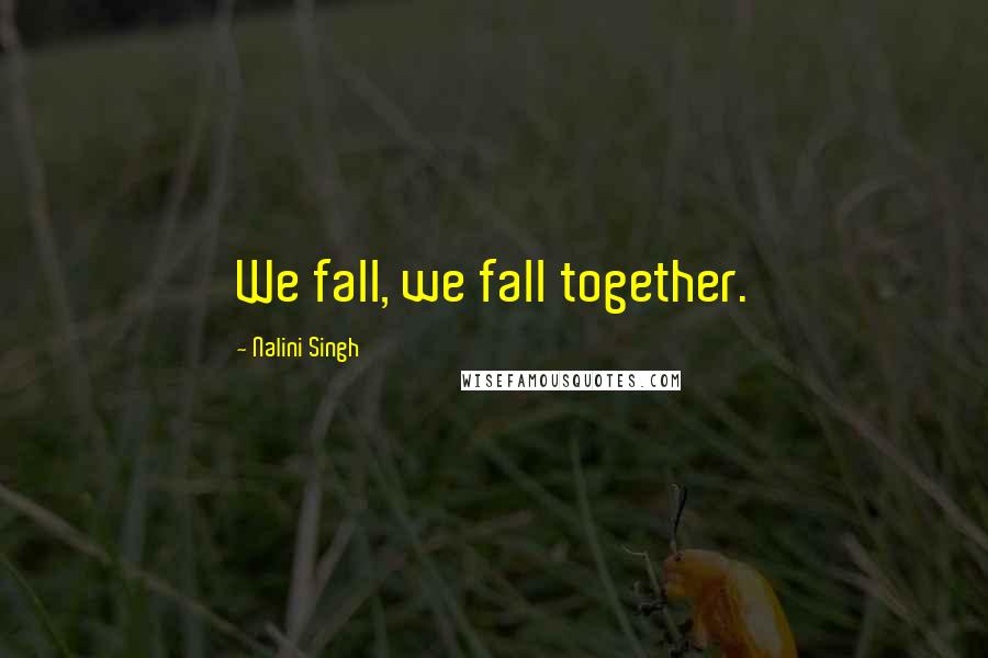 Nalini Singh Quotes: We fall, we fall together.