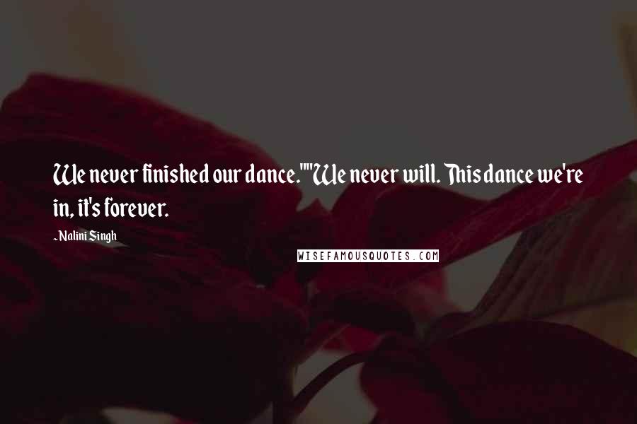 Nalini Singh Quotes: We never finished our dance.""We never will. This dance we're in, it's forever.