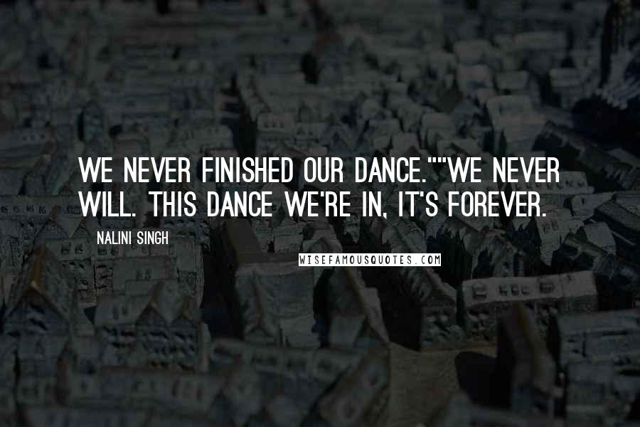 Nalini Singh Quotes: We never finished our dance.""We never will. This dance we're in, it's forever.