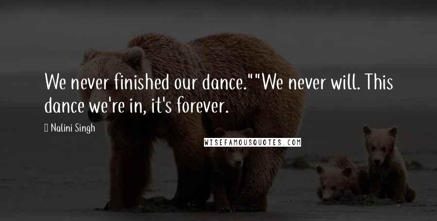 Nalini Singh Quotes: We never finished our dance.""We never will. This dance we're in, it's forever.