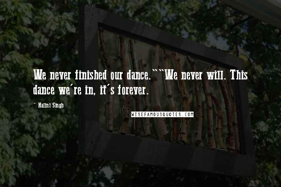 Nalini Singh Quotes: We never finished our dance.""We never will. This dance we're in, it's forever.