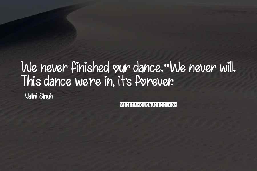 Nalini Singh Quotes: We never finished our dance.""We never will. This dance we're in, it's forever.