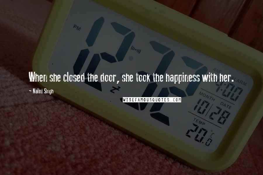 Nalini Singh Quotes: When she closed the door, she took the happiness with her.