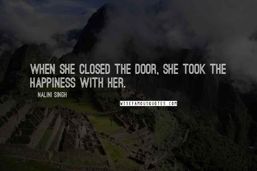 Nalini Singh Quotes: When she closed the door, she took the happiness with her.